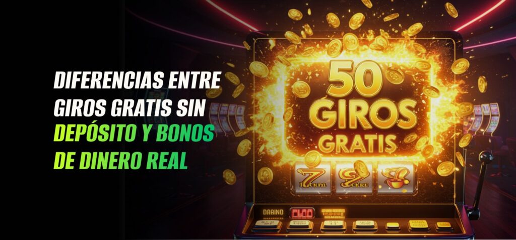 Diferencias Entre 50 Giros Gratis Sin Depósito y Bonos de Dinero Real