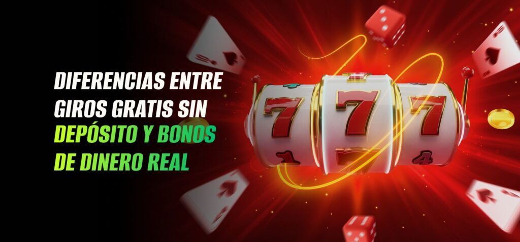 Diferencias Entre Giros Gratis Sin Depósito y Bonos de Dinero Real