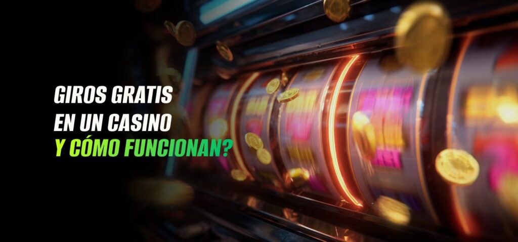 Giros gratis en un casino y cómo funcionan